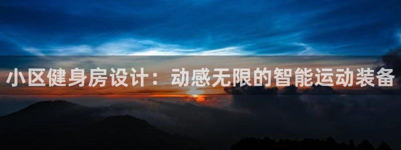 哈哈体育开户：小区健身房设计：动感无限的智能运动装备